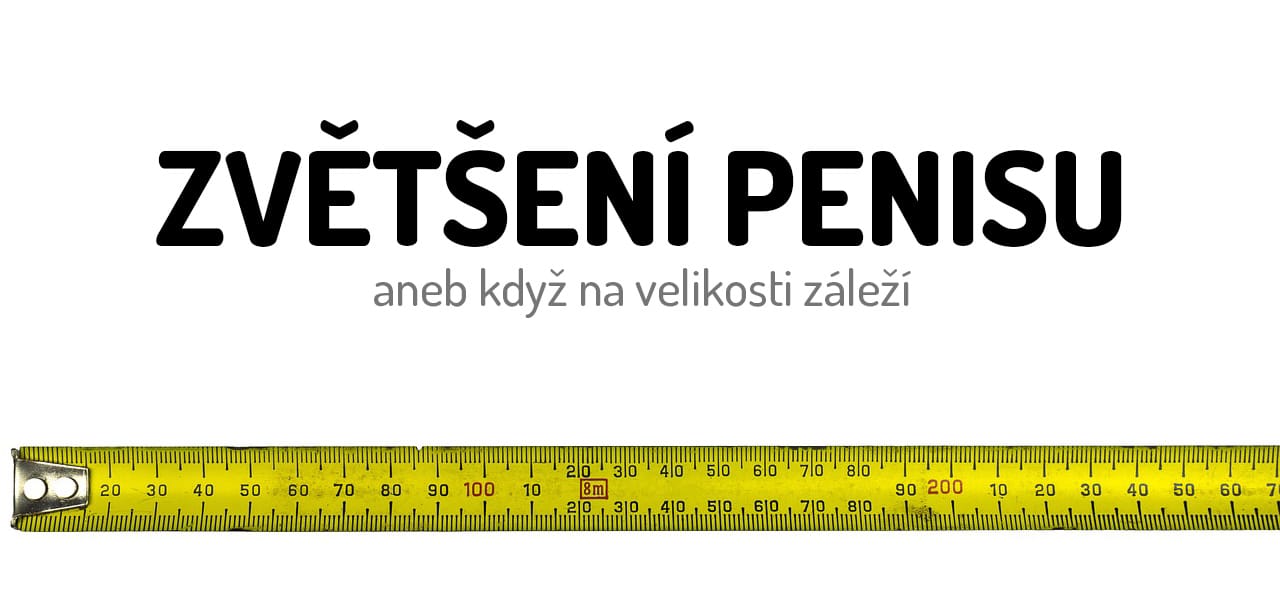 Zvětšení penisu aneb když na velikosti záleží